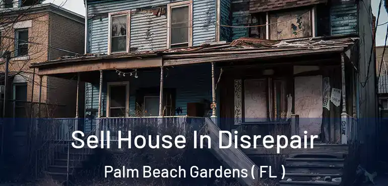  Sell House In Disrepair Palm Beach Gardens ( FL )