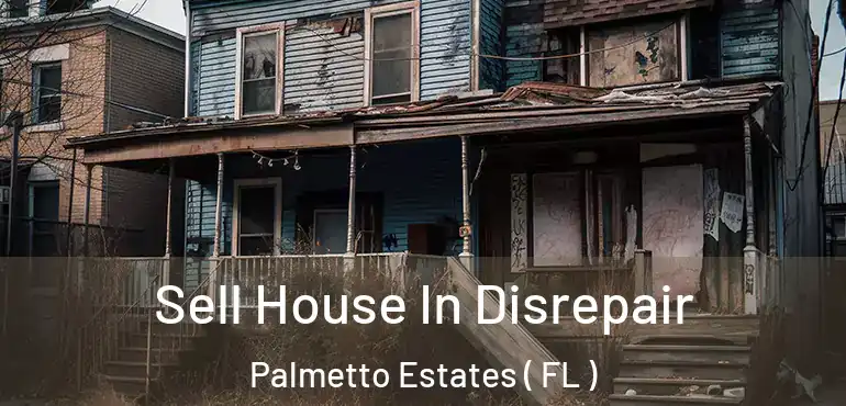  Sell House In Disrepair Palmetto Estates ( FL )