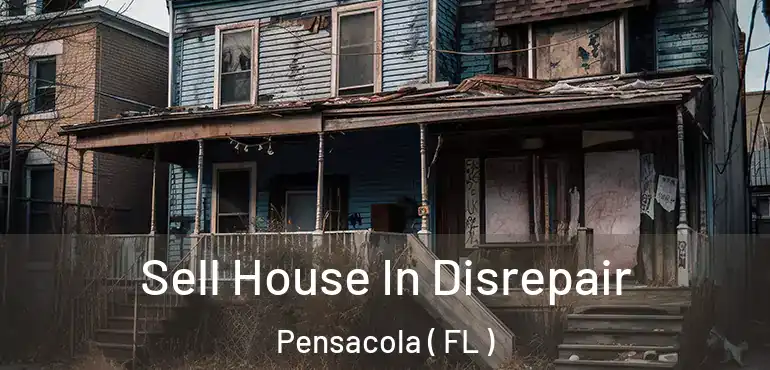  Sell House In Disrepair Pensacola ( FL )