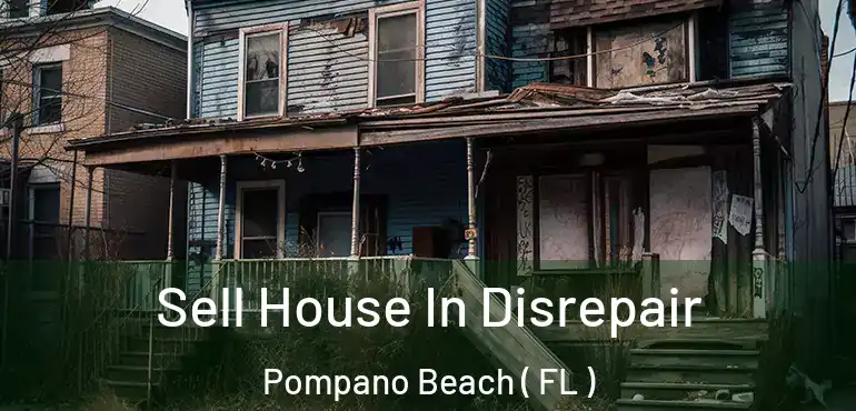  Sell House In Disrepair Pompano Beach ( FL )
