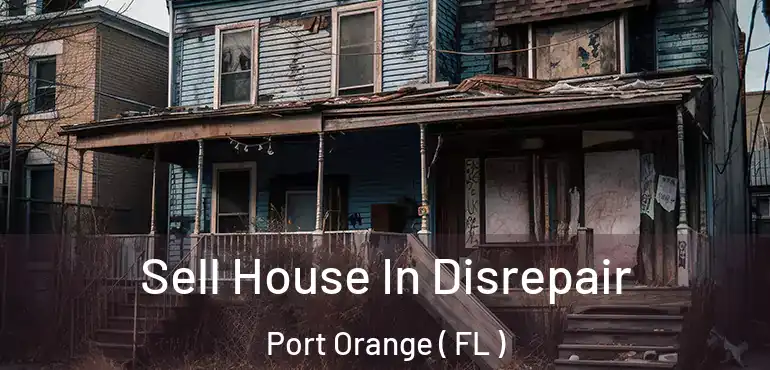  Sell House In Disrepair Port Orange ( FL )