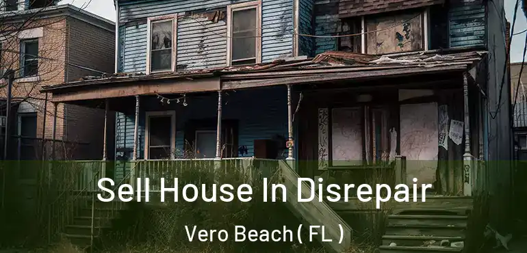  Sell House In Disrepair Vero Beach ( FL )