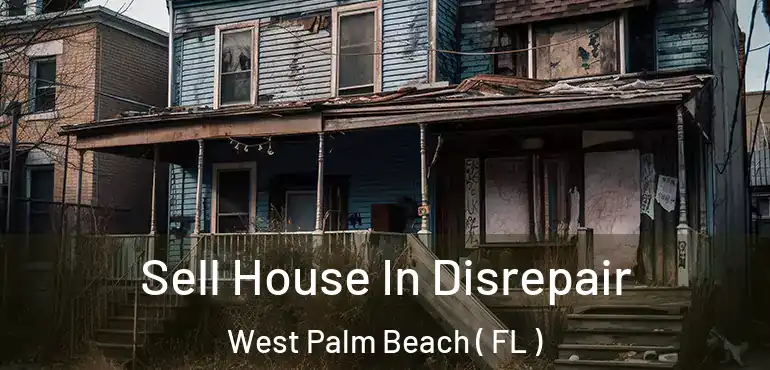  Sell House In Disrepair West Palm Beach ( FL )