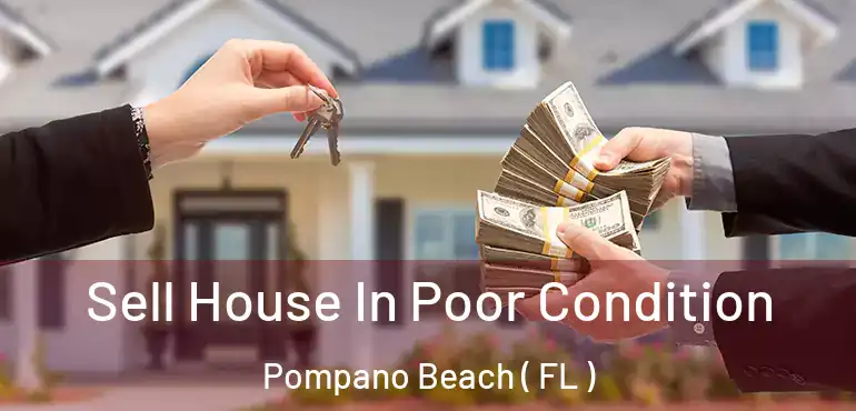  Sell House In Poor Condition Pompano Beach ( FL )