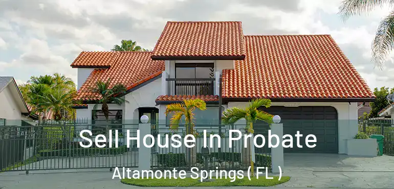 Sell House In Probate Altamonte Springs ( FL )