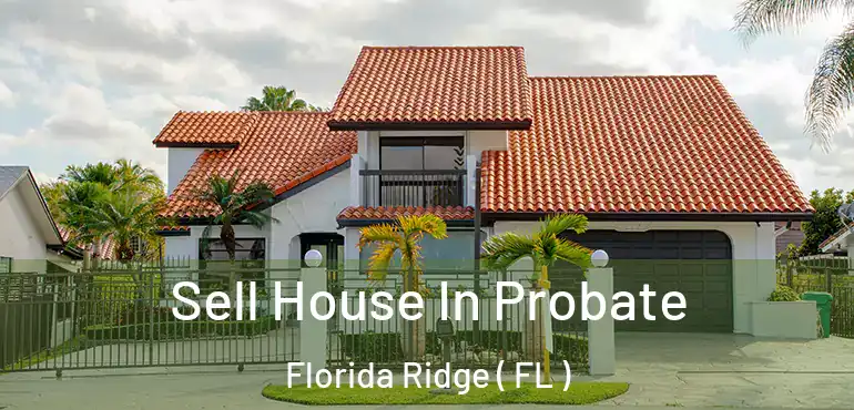 Sell House In Probate Florida Ridge ( FL )