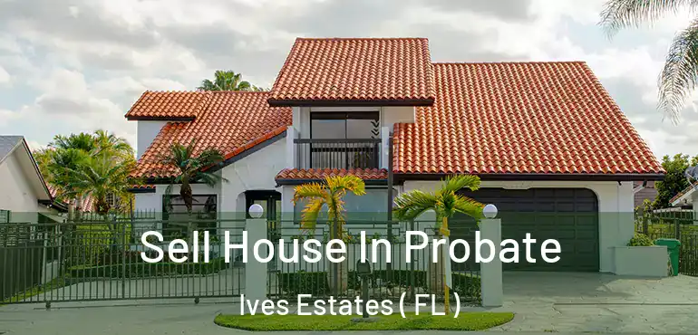  Sell House In Probate Ives Estates ( FL )
