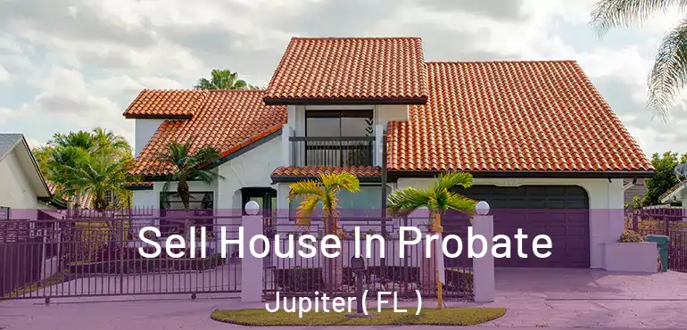  Sell House In Probate Jupiter ( FL )