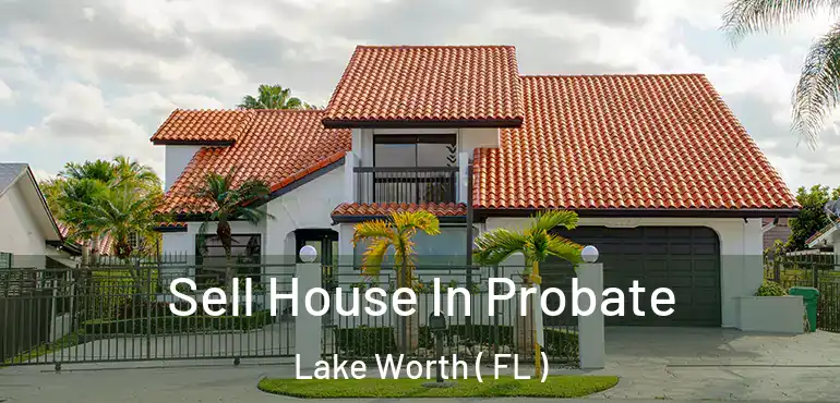  Sell House In Probate Lake Worth ( FL )