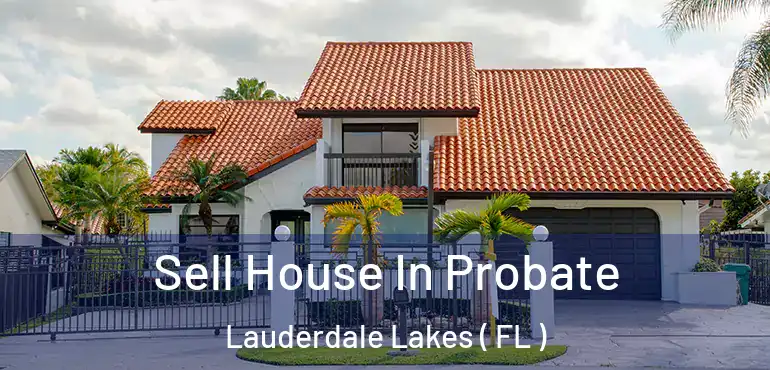  Sell House In Probate Lauderdale Lakes ( FL )