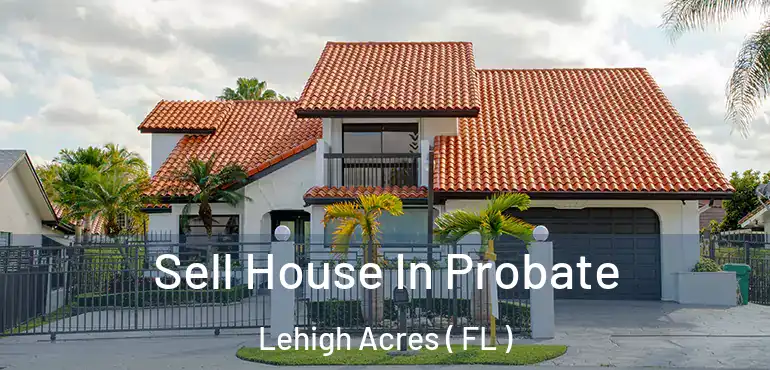  Sell House In Probate Lehigh Acres ( FL )