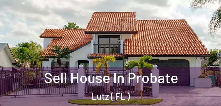  Sell House In Probate Lutz ( FL )