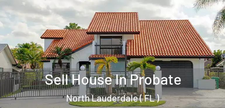  Sell House In Probate North Lauderdale ( FL )