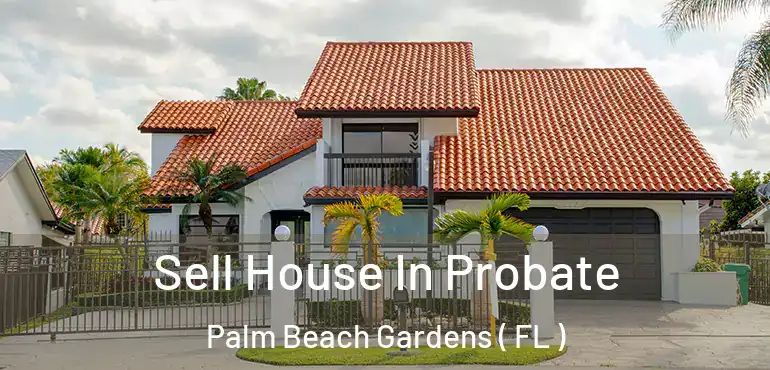  Sell House In Probate Palm Beach Gardens ( FL )
