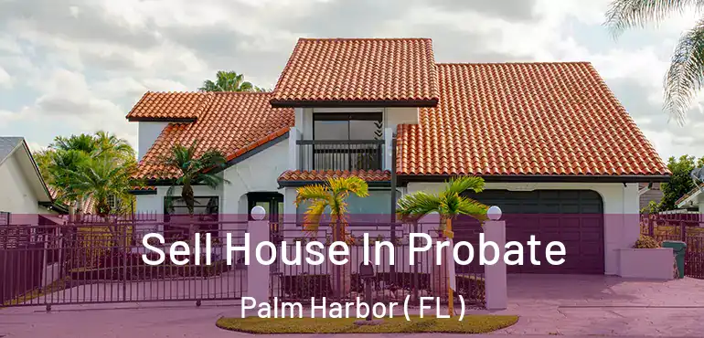  Sell House In Probate Palm Harbor ( FL )