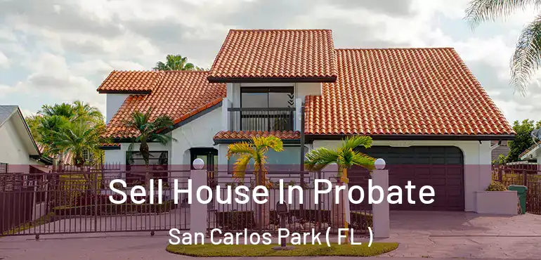  Sell House In Probate San Carlos Park ( FL )