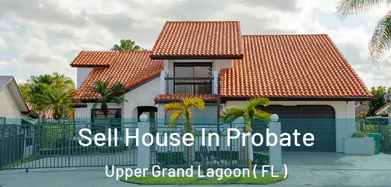  Sell House In Probate Upper Grand Lagoon ( FL )