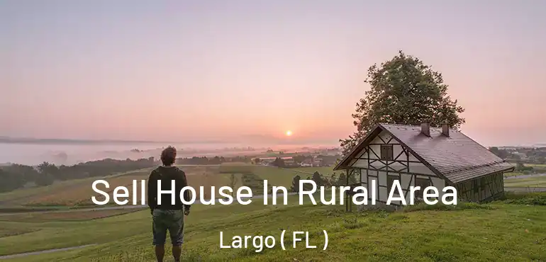  Sell House In Rural Area Largo ( FL )