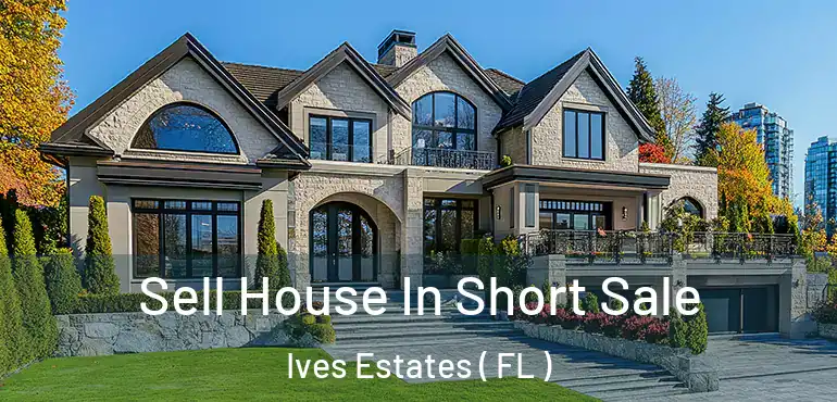  Sell House In Short Sale Ives Estates ( FL )