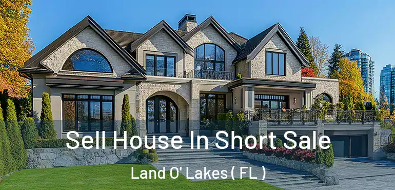  Sell House In Short Sale Land O' Lakes ( FL )