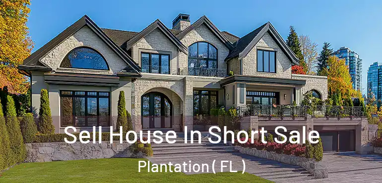  Sell House In Short Sale Plantation ( FL )