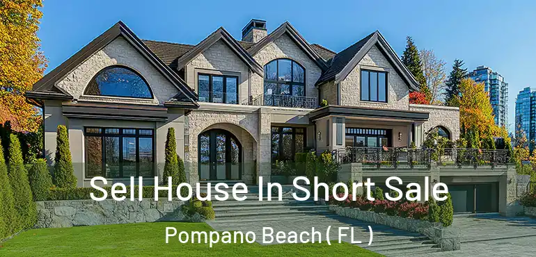  Sell House In Short Sale Pompano Beach ( FL )