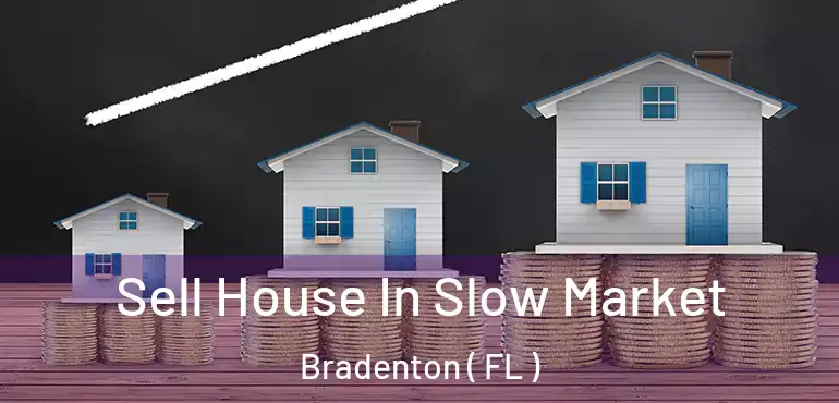  Sell House In Slow Market Bradenton ( FL )