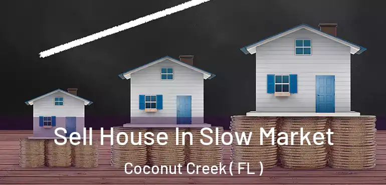  Sell House In Slow Market Coconut Creek ( FL )