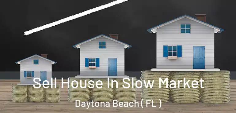  Sell House In Slow Market Daytona Beach ( FL )