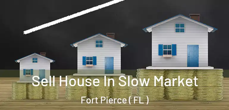  Sell House In Slow Market Fort Pierce ( FL )