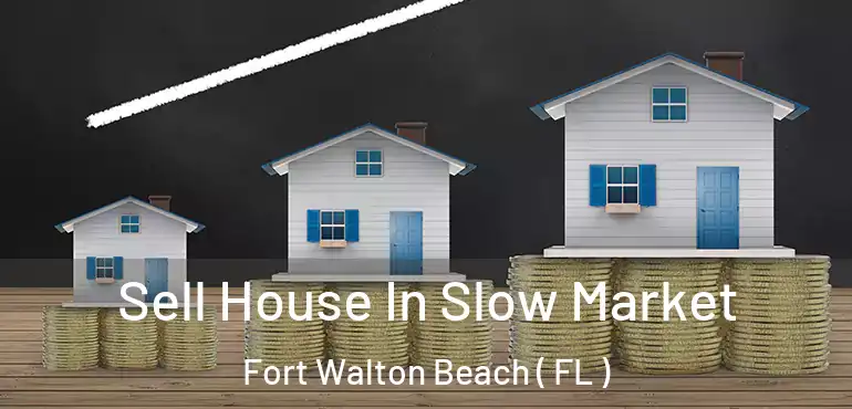  Sell House In Slow Market Fort Walton Beach ( FL )