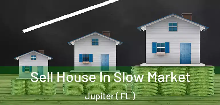 Sell House In Slow Market Jupiter ( FL )
