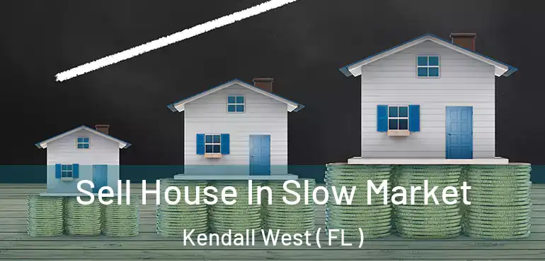  Sell House In Slow Market Kendall West ( FL )
