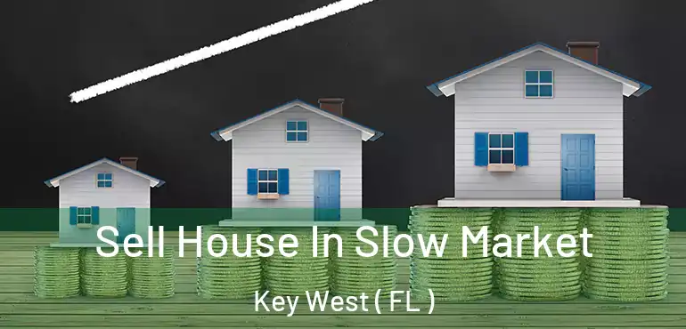  Sell House In Slow Market Key West ( FL )