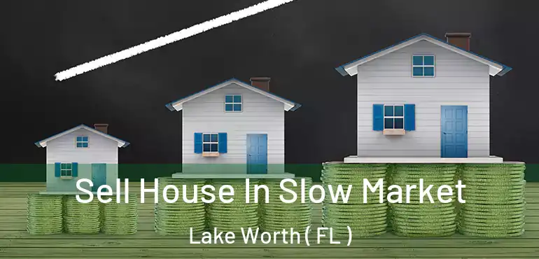  Sell House In Slow Market Lake Worth ( FL )