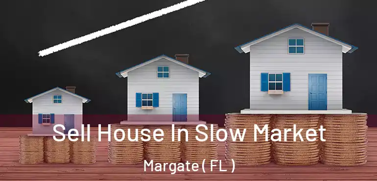  Sell House In Slow Market Margate ( FL )