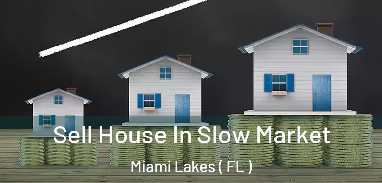  Sell House In Slow Market Miami Lakes ( FL )
