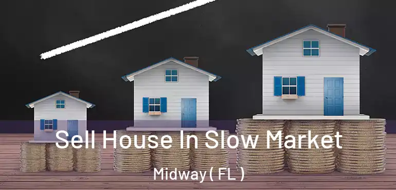  Sell House In Slow Market Midway ( FL )