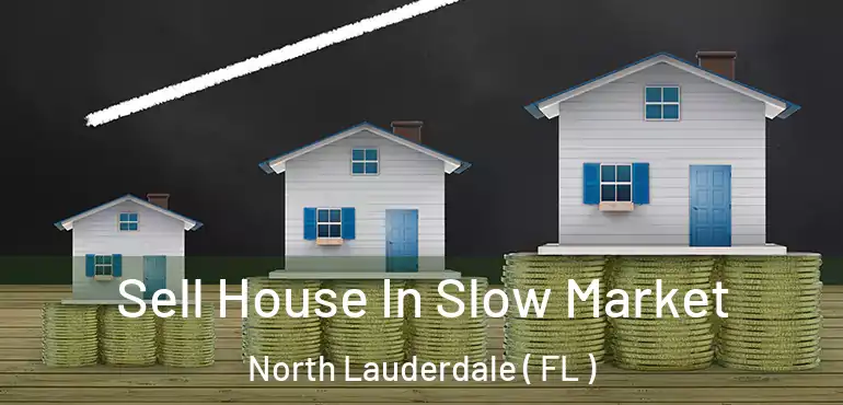  Sell House In Slow Market North Lauderdale ( FL )