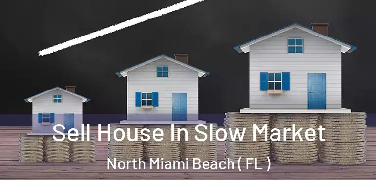  Sell House In Slow Market North Miami Beach ( FL )