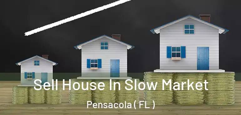  Sell House In Slow Market Pensacola ( FL )