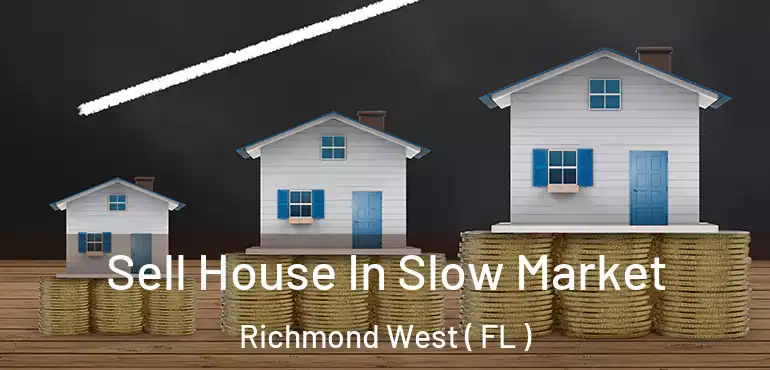  Sell House In Slow Market Richmond West ( FL )