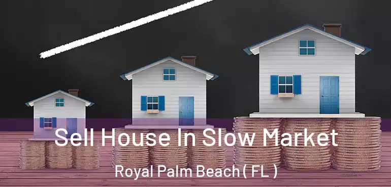  Sell House In Slow Market Royal Palm Beach ( FL )