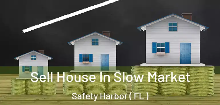  Sell House In Slow Market Safety Harbor ( FL )