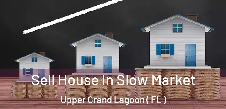  Sell House In Slow Market Upper Grand Lagoon ( FL )