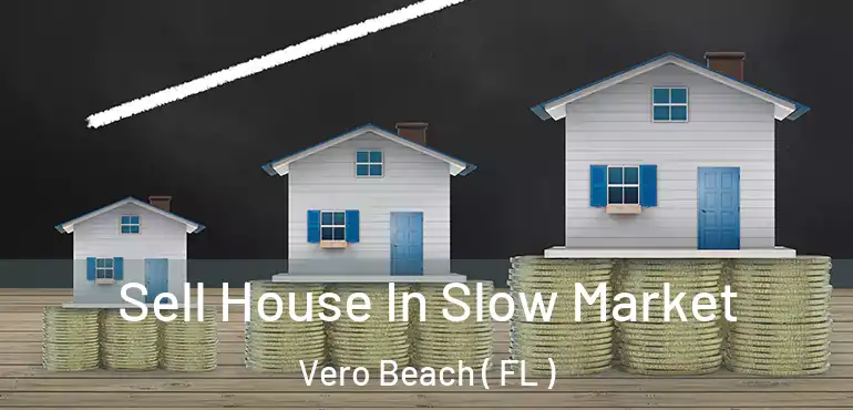  Sell House In Slow Market Vero Beach ( FL )