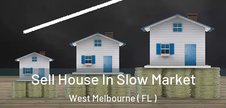  Sell House In Slow Market West Melbourne ( FL )