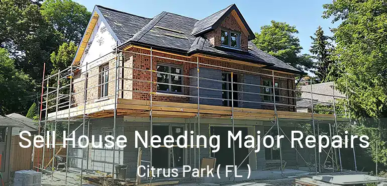  Sell House Needing Major Repairs Citrus Park ( FL )
