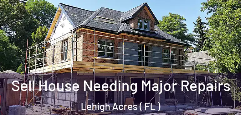  Sell House Needing Major Repairs Lehigh Acres ( FL )