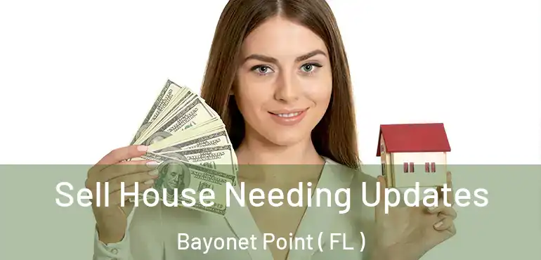 Sell House Needing Updates Bayonet Point ( FL )